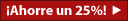 ¡Ahorre un 25%!