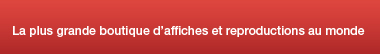 La plus grande boutique d'affiches et reproductions au monde