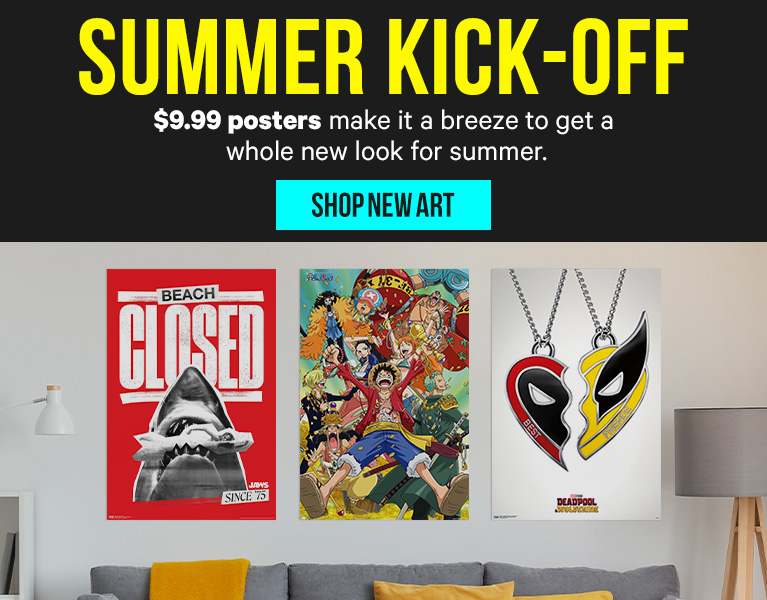 SUMMER KICK-OFF. $9.99 posters make it a breeze to get a whole new look for summer.
SHOP NEW ART.>