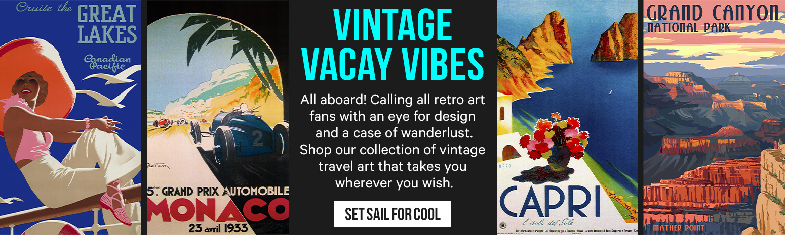 VINTAGE VACAY VIBES. All aboard! Calling all retro art fans with an eve for desian and a case of wanderlust. Shop our collection of vintage travel art that takes vou wherever vou wish.
SET SAIL FOR COOL.>