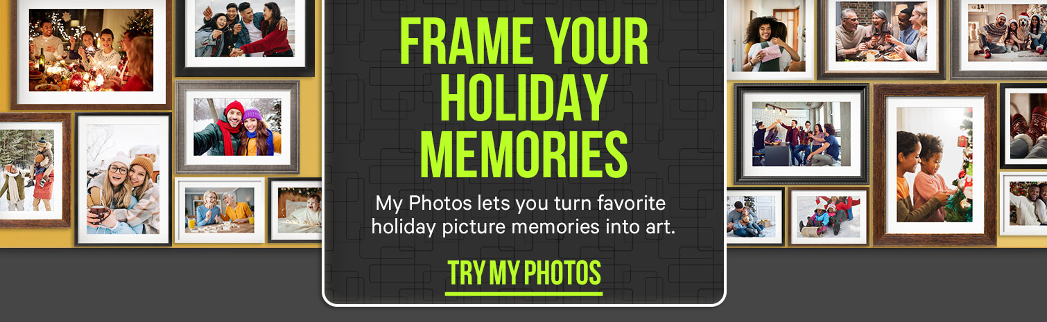 FRAME YOUR HOLIDAY MEMORIES My Photos lets you turn favorite holiday picture memories into art. TRYMY PHOTOS>