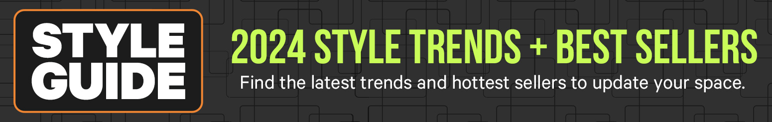 Style Guide. 2024 STYLE TRENDS + BEST SELLERS. Find the latest trends and hottest sellers to update your space.>